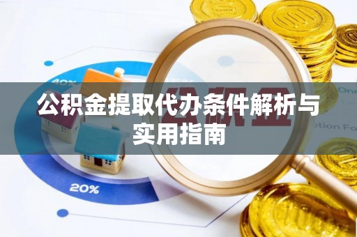 阿克苏公积金提取代办条件解析与实用指南