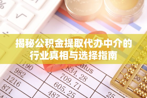 阿克苏揭秘公积金提取代办中介的行业真相与选择指南