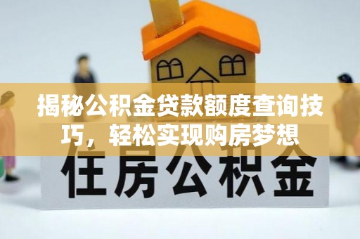 阿克苏揭秘公积金贷款额度查询技巧，轻松实现购房梦想