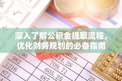 阿克苏深入了解公积金提取流程，优化财务规划的必备指南