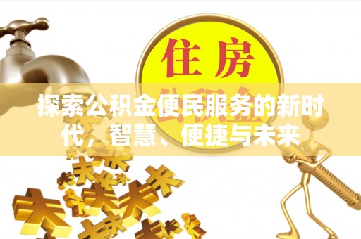 阿克苏探索公积金便民服务的新时代，智慧、便捷与未来