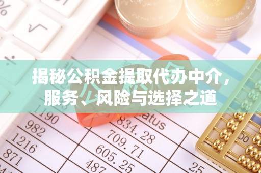 阿克苏揭秘公积金提取代办中介，服务、风险与选择之道