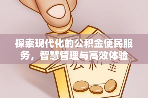阿克苏探索现代化的公积金便民服务，智慧管理与高效体验