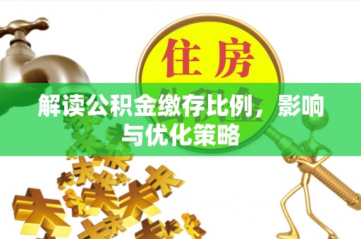 阿克苏解读公积金缴存比例，影响与优化策略