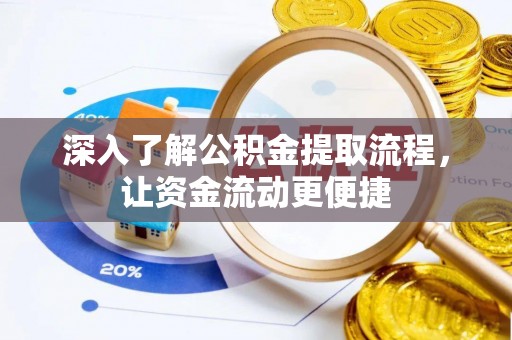 阿克苏深入了解公积金提取流程，让资金流动更便捷