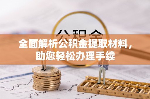 阿克苏全面解析公积金提取材料，助您轻松办理手续
