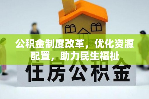 阿克苏公积金制度改革，优化资源配置，助力民生福祉