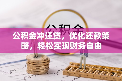 阿克苏公积金冲还贷，优化还款策略，轻松实现财务自由