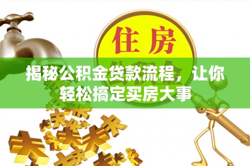 阿克苏揭秘公积金贷款流程，让你轻松搞定买房大事