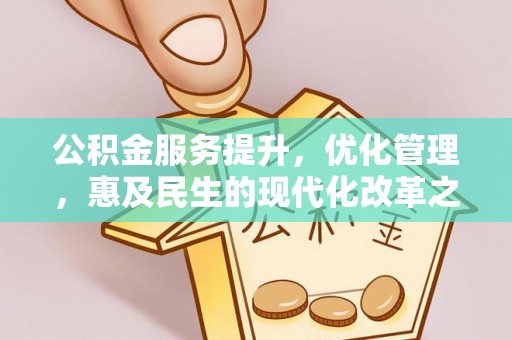 阿克苏公积金服务提升，优化管理，惠及民生的现代化改革之路