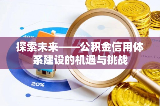 阿克苏探索未来——公积金信用体系建设的机遇与挑战