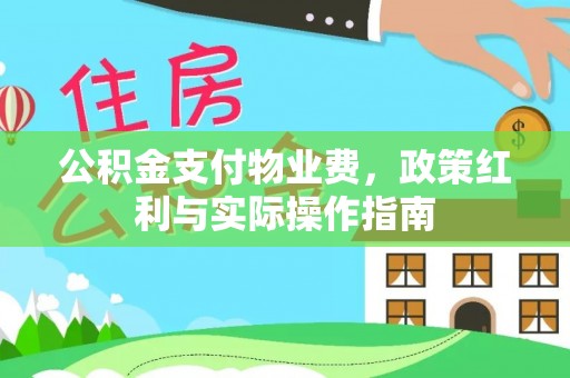 阿克苏公积金支付物业费，政策红利与实际操作指南