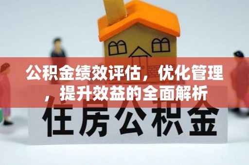 阿克苏公积金绩效评估，优化管理，提升效益的全面解析
