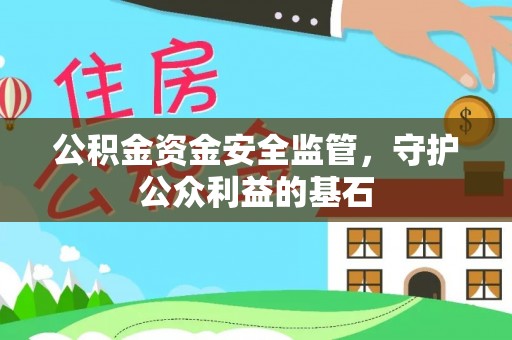 阿克苏公积金资金安全监管，守护公众利益的基石