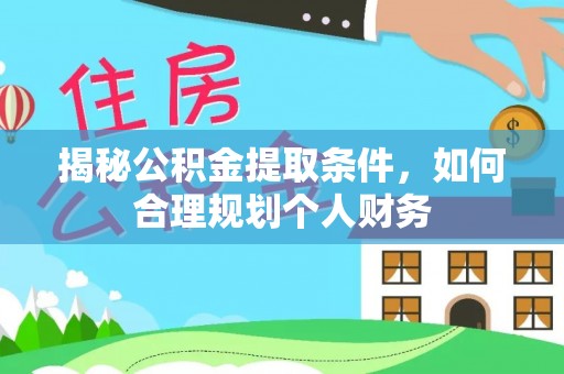 阿克苏揭秘公积金提取条件，如何合理规划个人财务