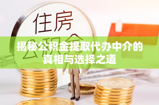 阿克苏揭秘公积金提取代办中介的真相与选择之道