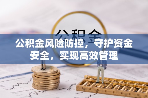 阿克苏公积金风险防控，守护资金安全，实现高效管理