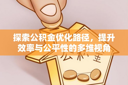 阿克苏探索公积金优化路径，提升效率与公平性的多维视角