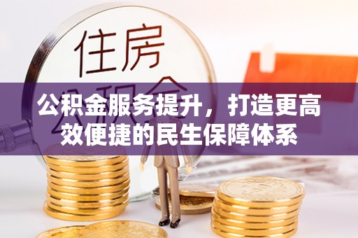 阿克苏公积金服务提升，打造更高效便捷的民生保障体系