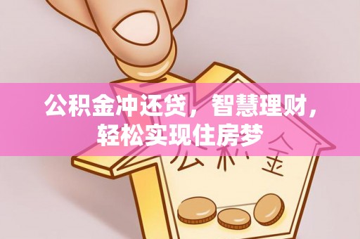 阿克苏公积金冲还贷，智慧理财，轻松实现住房梦