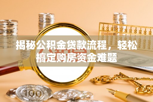 阿克苏揭秘公积金贷款流程，轻松搞定购房资金难题
