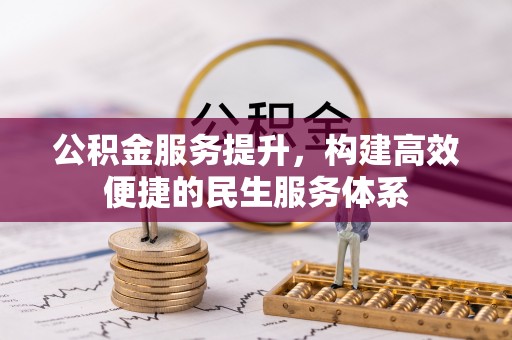 阿克苏公积金服务提升，构建高效便捷的民生服务体系