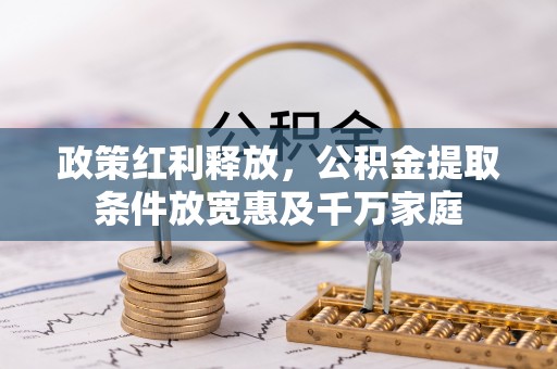 阿克苏政策红利释放，公积金提取条件放宽惠及千万家庭