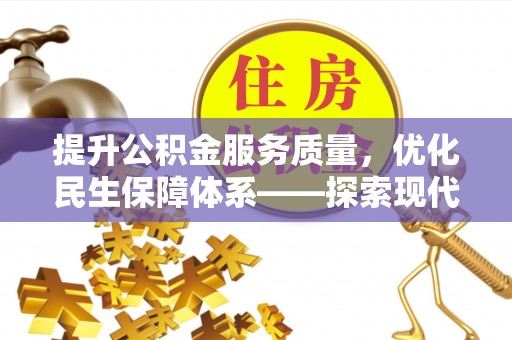 阿克苏提升公积金服务质量，优化民生保障体系——探索现代城市居民福利新方向