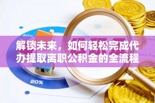 阿克苏解锁未来，如何轻松完成代办提取离职公积金的全流程