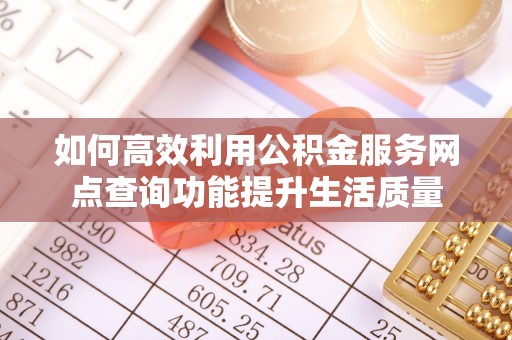 阿克苏如何高效利用公积金服务网点查询功能提升生活质量