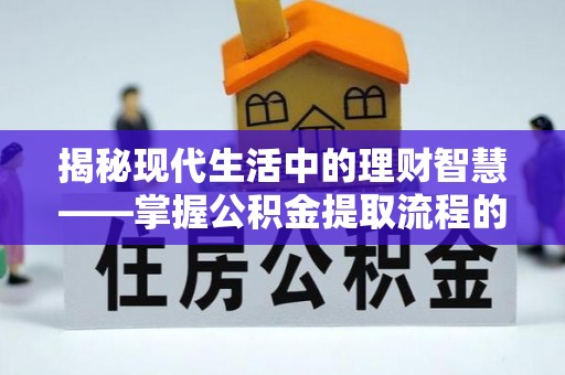 阿克苏揭秘现代生活中的理财智慧——掌握公积金提取流程的必备指南
