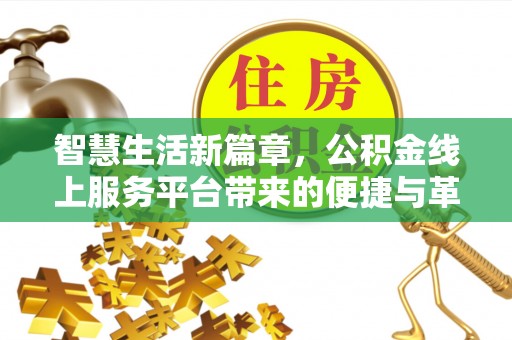 阿克苏智慧生活新篇章，公积金线上服务平台带来的便捷与革新