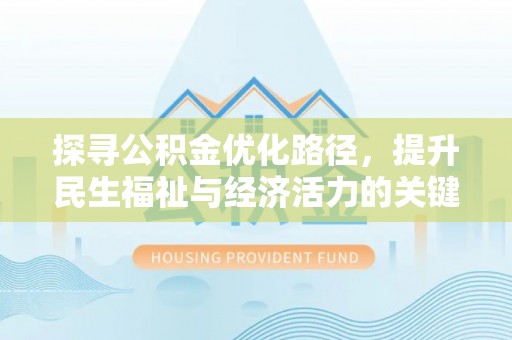 阿克苏探寻公积金优化路径，提升民生福祉与经济活力的关键之举