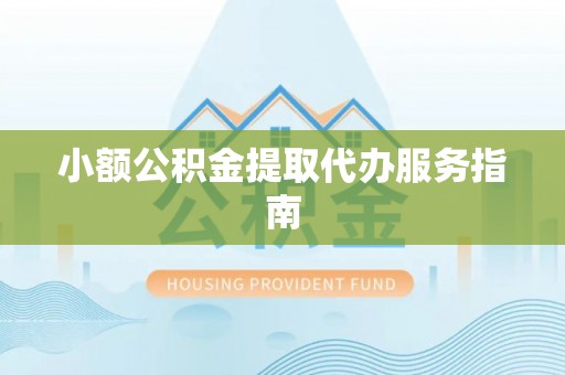 阿克苏小额公积金提取代办服务指南
