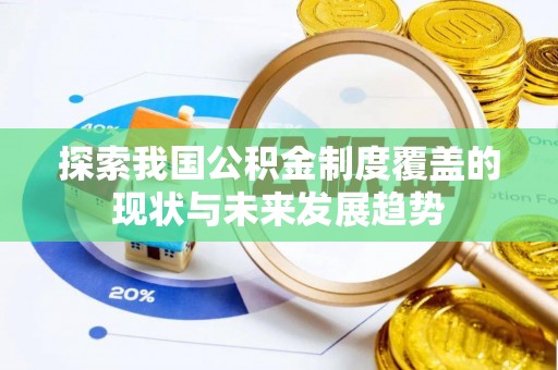 阿克苏探索我国公积金制度覆盖的现状与未来发展趋势