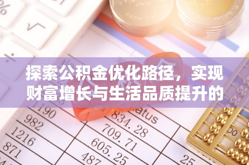 阿克苏探索公积金优化路径，实现财富增长与生活品质提升的双赢