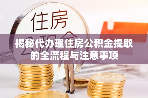 阿克苏揭秘代办理住房公积金提取的全流程与注意事项