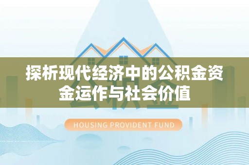 阿克苏探析现代经济中的公积金资金运作与社会价值
