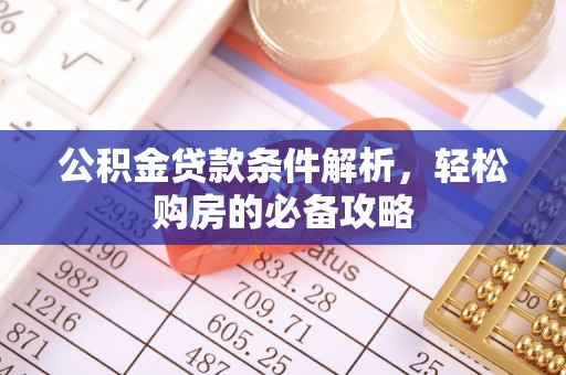 阿克苏公积金贷款条件解析，轻松购房的必备攻略