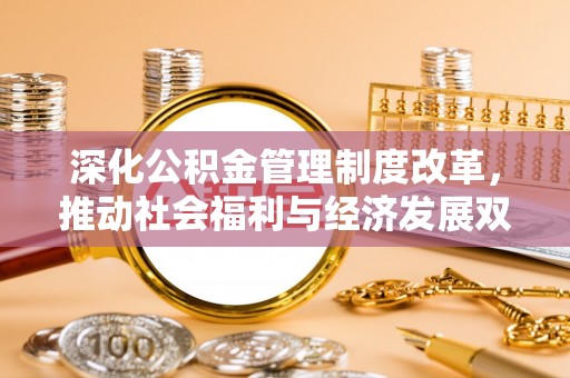 阿克苏深化公积金管理制度改革，推动社会福利与经济发展双轨并行