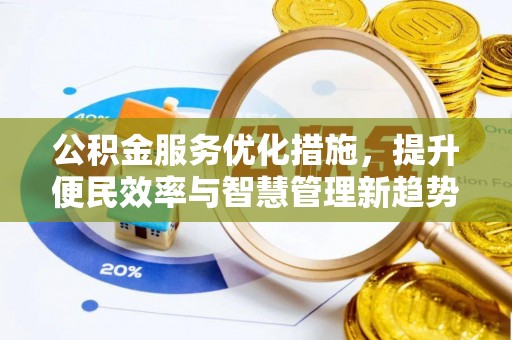 阿克苏公积金服务优化措施，提升便民效率与智慧管理新趋势