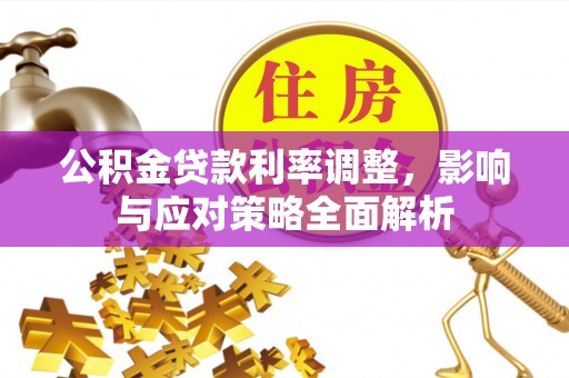 阿克苏公积金贷款利率调整，影响与应对策略全面解析