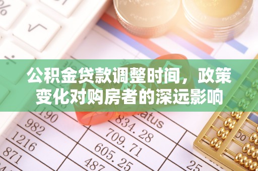 阿克苏公积金贷款调整时间，政策变化对购房者的深远影响