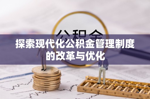 阿克苏探索现代化公积金管理制度的改革与优化