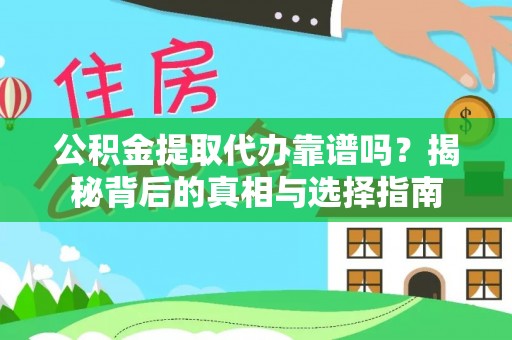 阿克苏公积金提取代办靠谱吗？揭秘背后的真相与选择指南