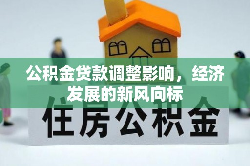 阿克苏公积金贷款调整影响，经济发展的新风向标