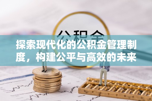 阿克苏探索现代化的公积金管理制度，构建公平与高效的未来