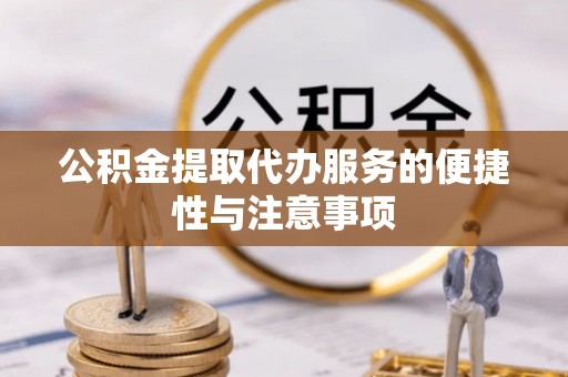 阿克苏公积金提取代办服务的便捷性与注意事项