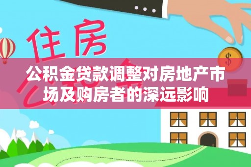阿克苏公积金贷款调整对房地产市场及购房者的深远影响