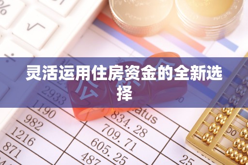 阿克苏灵活运用住房资金的全新选择